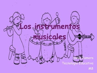 Los instrumentos musicales Sonia Zamora Tecnología Educativa M8 