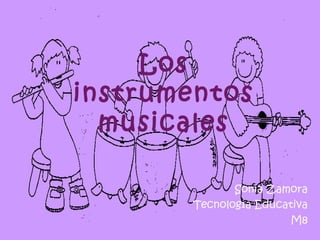 Los
instrumentos
  musicales

               Sonia Zamora
        Tecnología Educativa
                         M8
 