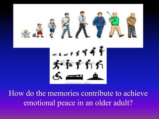 How do the memories contribute to achieve
   emotional peace in an older adult?
 
