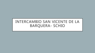 INTERCAMBIO SAN VICENTE DE LA
BARQUERA- SCHIO
 