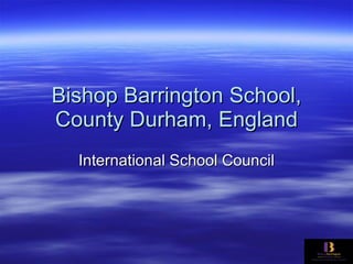 Bishop Barrington School, County Durham, England International School Council 