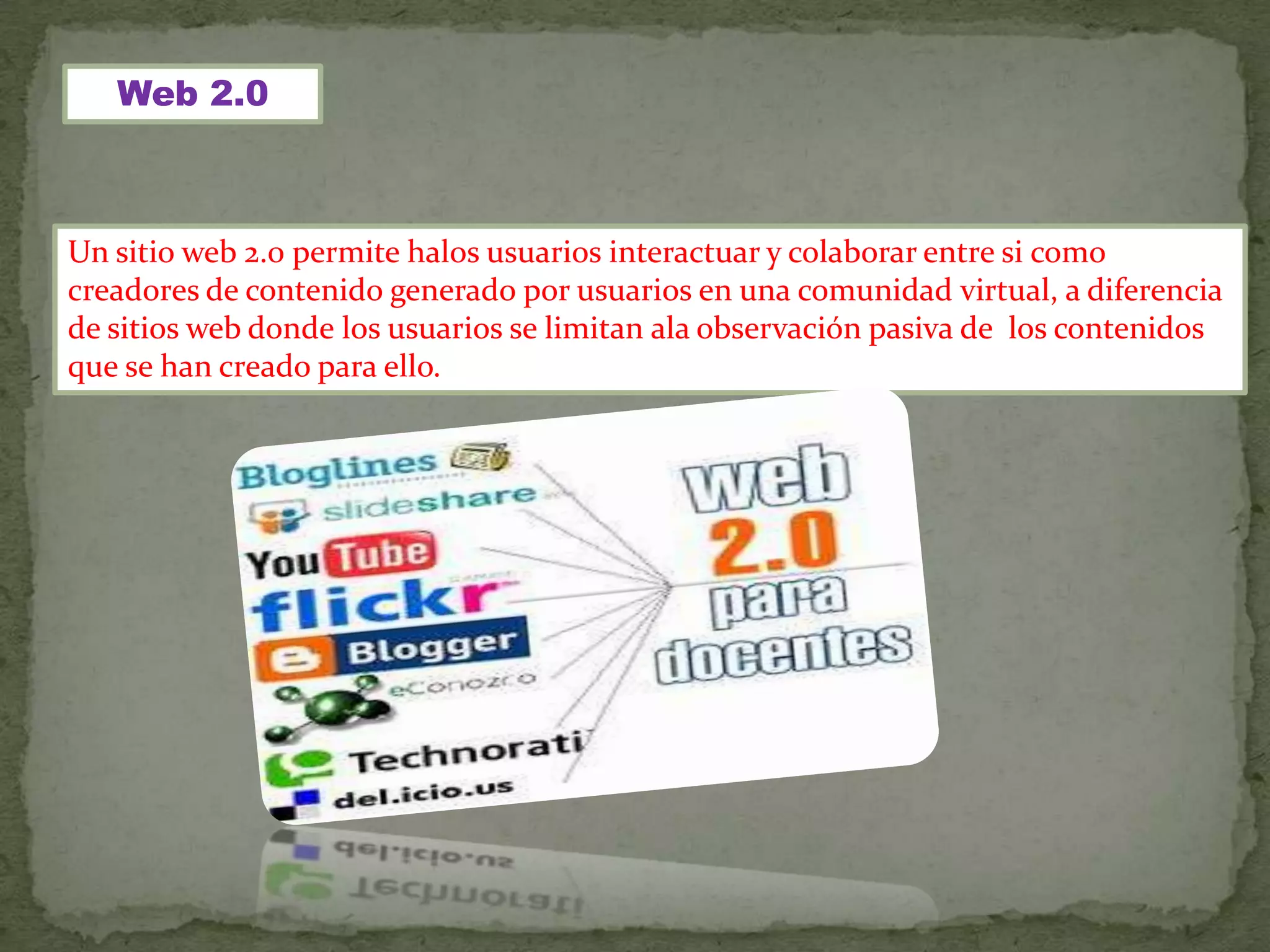 Web 2.0



Un sitio web 2.0 permite halos usuarios interactuar y colaborar entre si como
creadores de contenido generado por usuarios en una comunidad virtual, a diferencia
de sitios web donde los usuarios se limitan ala observación pasiva de los contenidos
que se han creado para ello.
 