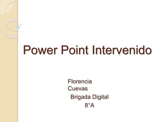 Power Point Intervenido
Florencia
Cuevas
Brigada Digital
8°A
 