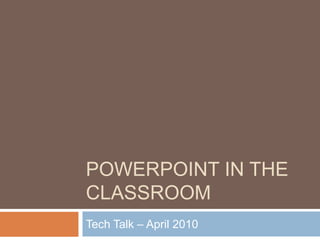 PowerPoint in the Classroom Tech Talk – April 2010 