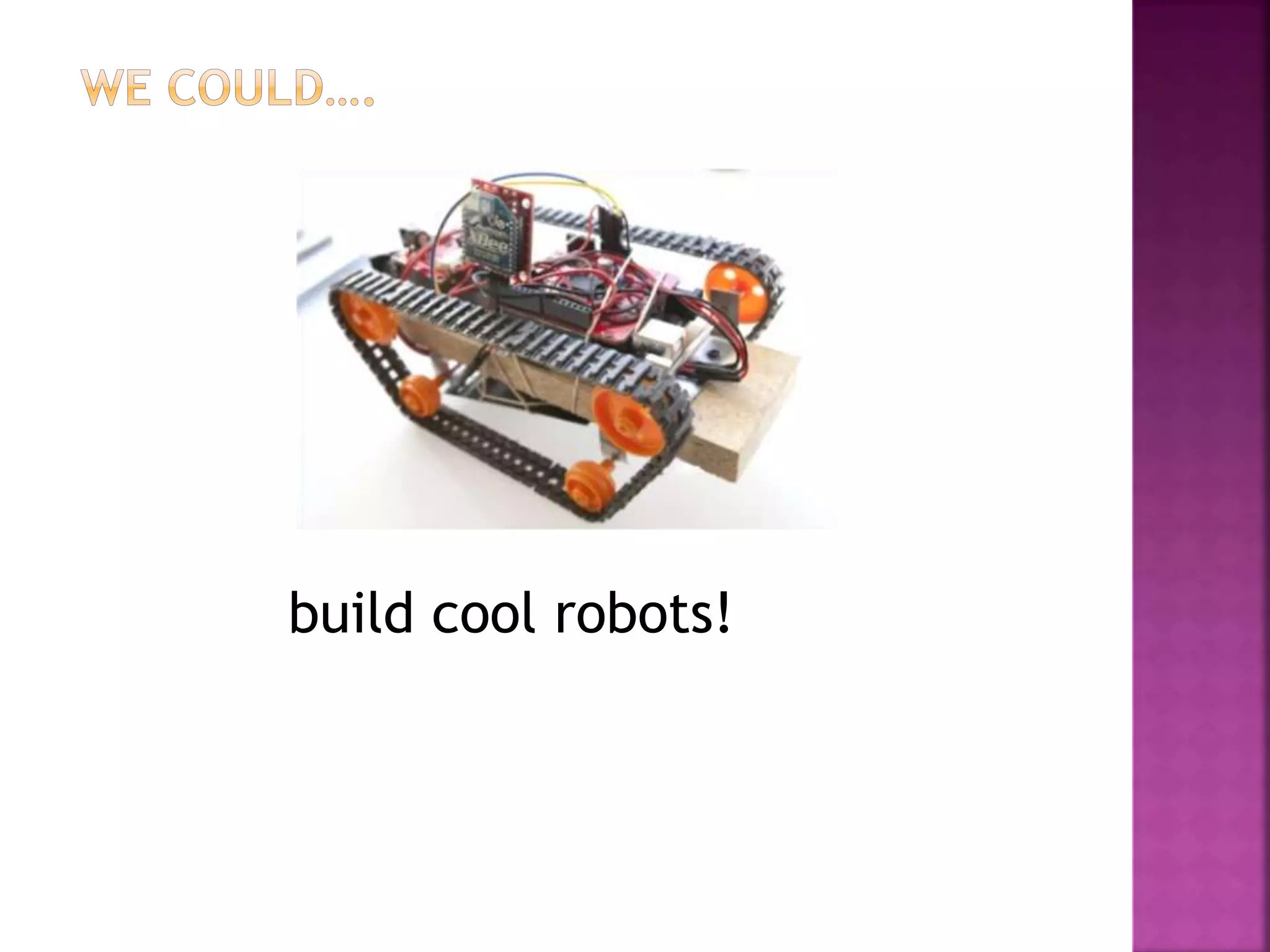build cool robots!
 