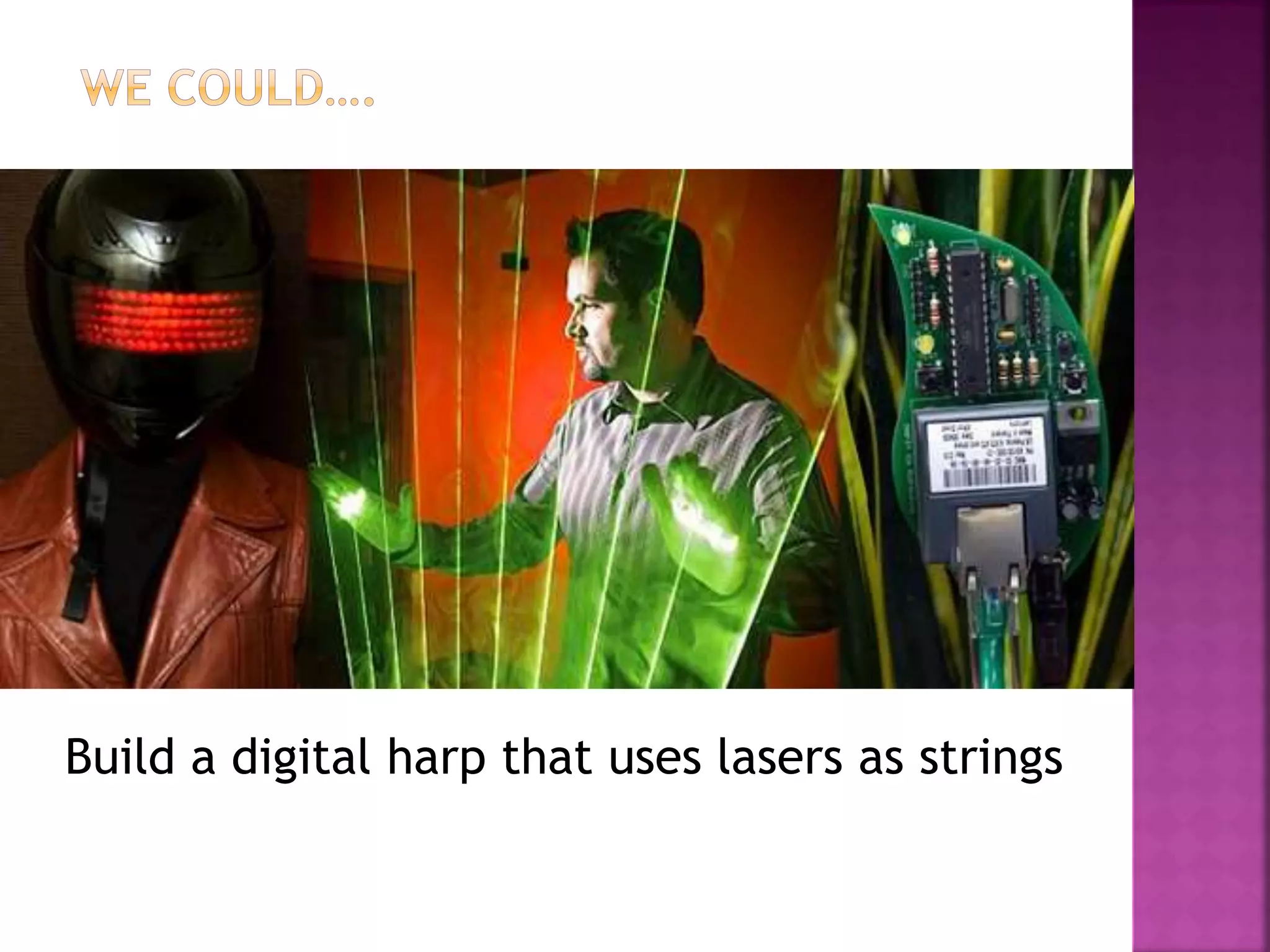 Build a digital harp that uses lasers as strings
 