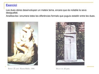 Exercici Les dues obres desenvolupen un mateix tema, encara que és notable la seva desigualtat. Analitza-les i enumera totes les diferències formals que puguis establir entre les dues. 