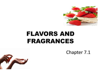 FLAVORS AND
FRAGRANCES
Chapter 7.1
 