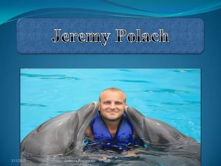Jeremy Polach 3/13/2011 Jeremy's Powerpoint 