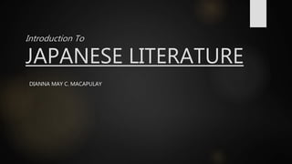 Introduction To
JAPANESE LITERATURE
DIANNA MAY C. MACAPULAY
 