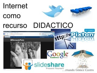 Internet  como  recurso  DIDACTICO Fernando Gómez Castro 