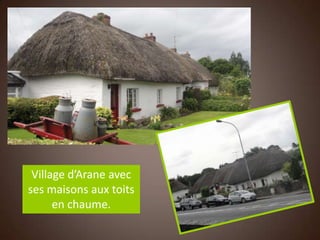 Village d’Arane avec
ses maisons aux toits
      en chaume.
 