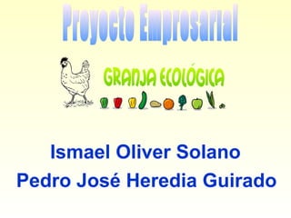 Ismael Oliver Solano
Pedro José Heredia Guirado
 