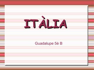 ITÀLIA
 Guadalupe 5è B
 