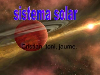 Cristian, toni, jaume.   sistema solar 