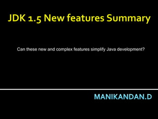 Can these new and complex features simplify Java development?
 