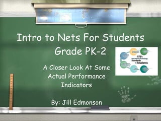 Intro to Nets For Students Grade PK-2 A Closer Look At Some Actual Performance Indicators By: Jill Edmonson 