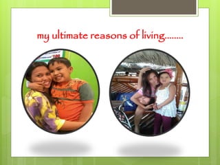 my ultimate reasons of living……..
 