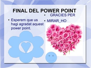 FINAL DEL POWER POINT
● Esperem que us
hagi agradat aquest
power point.
● GRACIES PER
● MIRAR_HO
 