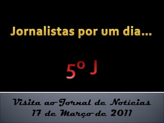 Visita ao Jornal de Notícias 17 de Março de 2011 