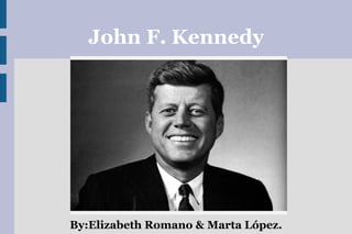 John F. Kennedy 
By:Elizabeth Romano & Marta López. 
 