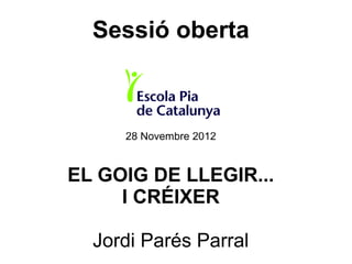 Sessió oberta



     28 Novembre 2012


EL GOIG DE LLEGIR...
     I CRÉIXER

  Jordi Parés Parral
 