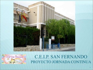 C.E.I.P. SAN FERNANDO
PROYECTO JORNADA CONTINUA
1
 
