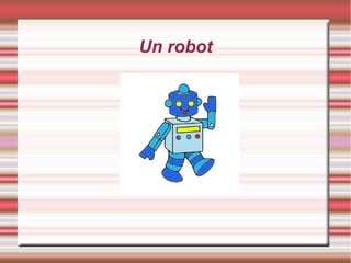 Un robot
 
