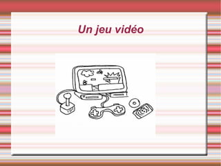 Un jeu vidéo
 