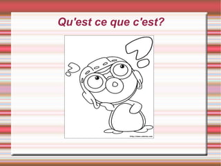 Qu'est ce que c'est?
 