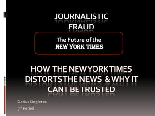 JOURNALISTIC
                      FRAUD
                   The Future of the
                   New York Times




Darius Singleton
3rd Period
 