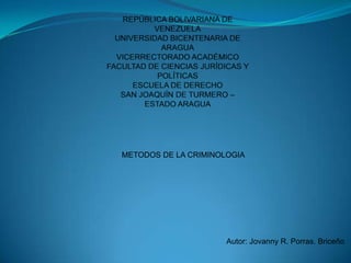 METODOS DE LA CRIMINOLOGIA

Autor: Jovanny R. Porras. Briceño

 