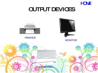 OUTPUT DEVICES PRINTER KEYBOARD MONITOR HOME 