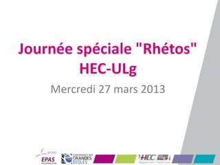 Journée spéciale "Rhétos"
        HEC-ULg
    Mercredi 27 mars 2013
 