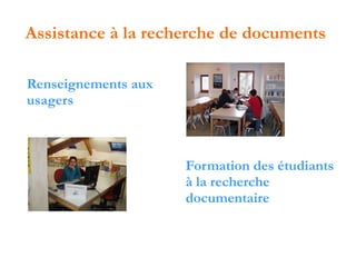 Assistance à la recherche de documents
Renseignements aux
usagers

Formation des étudiants
à la recherche
documentaire

 