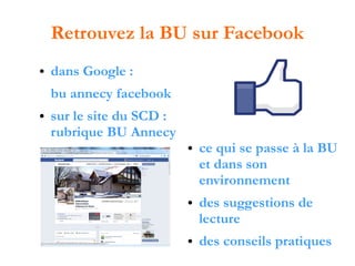 Retrouvez la BU sur Facebook
●

dans Google :
bu annecy facebook

●

sur le site du SCD :
rubrique BU Annecy
●

●

●

ce q...