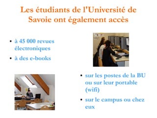 Les étudiants de l'Université de
Savoie ont également accès
●

●

à 45 000 revues
électroniques
à des e-books
●

●

sur le...