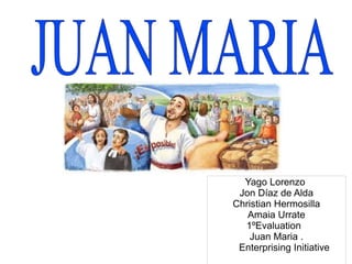 Yago Lorenzo
 Jon Díaz de Alda
Christian Hermosilla
   Amaia Urrate
  1ºEvaluation
    Juan Maria .
 Enterprising Initiative
 