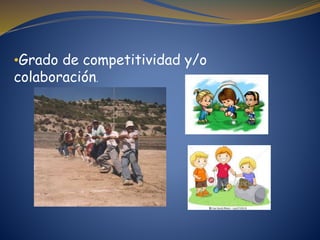•Grado de competitividad y/o
colaboración.
 