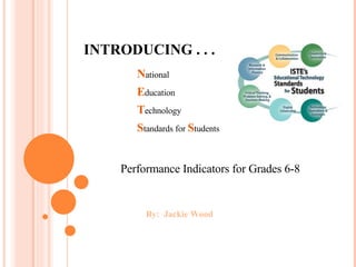 INTRODUCING . . . By:  Jackie Wood Performance Indicators for Grades 6-8 N ational E ducation T echnology S tandards for  S tudents 