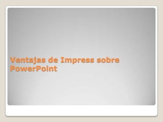 Ventajas de Impress sobre
PowerPoint