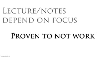 Lecture/notes
   depend on focus

                      Proven to not work

Friday, June 22, 12
 