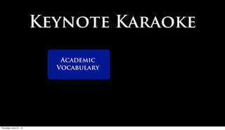 Keynote Karaoke

                         Academic
                        Vocabulary




Friday, June 22, 12
 