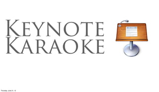 Keynote
    Karaoke
Friday, June 22, 12
 