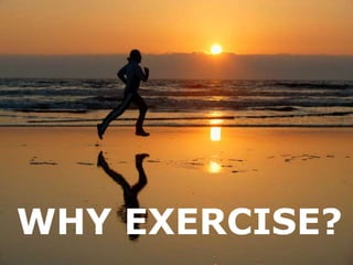 WHY EXERCISE?
 