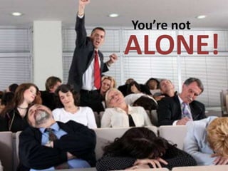 You’re not
ALONE!
 