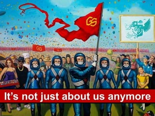 It’s not just about us anymore
 