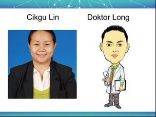 Cikgu Lin   Doktor Long
 