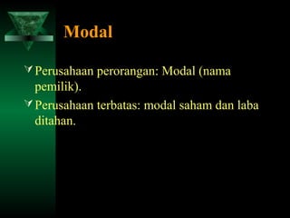 Modal

 Perusahaan perorangan: Modal (nama
  pemilik).
 Perusahaan terbatas: modal saham dan laba
  ditahan.
 
