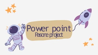 Power point
Pasoneproject
 